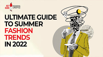 Ultimate Guide to Summer Fashion in 2022